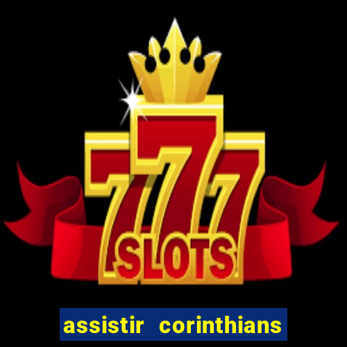 assistir corinthians ao vivo multicanais